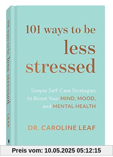101 Ways to Be Less Stressed: Simple Self-Care Strategies to Boost Your Mind, Mood, and Mental Health