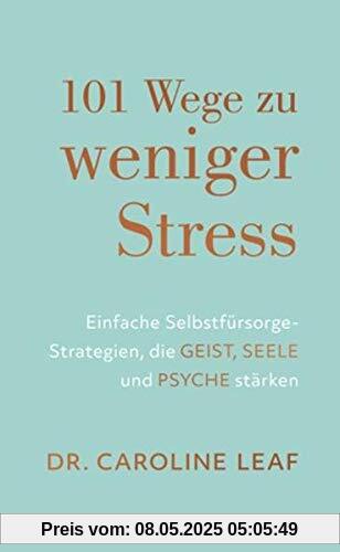 101 Wege zu weniger Stress: Einfache Selbstfürsorge-Strategien, die Geist, Seele und Psyche stärken 101 Wege zu weniger Stress: Einfache Selbstfürsorge-Strategien, die Geist, Seele und Psyche stärken