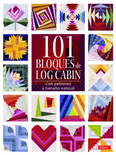 101 bloques de Log cabin: Con patrones a tamaño natural