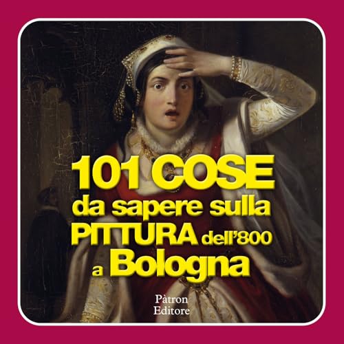 101 cose da sapere sulla pittura dell'800 a Bologna 101 cose da sapere sulla pittura dell'800 a Bologna von Pàtron