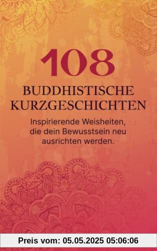 108 buddhistische Kurzgeschichten: Inspirierende Weisheiten, die dein Bewusstsein neu ausrichten werden. 108 buddhistische Kurzgeschichten: Inspirierende Weisheiten, die dein Bewusstsein neu ausrichten werden.