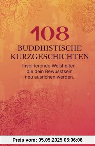 108 buddhistische Kurzgeschichten: Inspirierende Weisheiten, die dein Bewusstsein neu ausrichten werden.