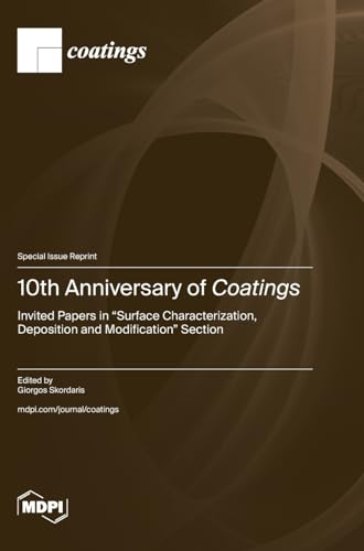10th Anniversary of Coatings: Invited Papers in "Surface Characterization, Deposition and Modification" Section von MDPI AG