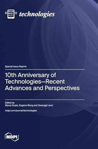10th Anniversary of Technologies-Recent Advances and Perspectives 10th Anniversary of Technologies-Recent Advances and Perspectives von MDPI AG