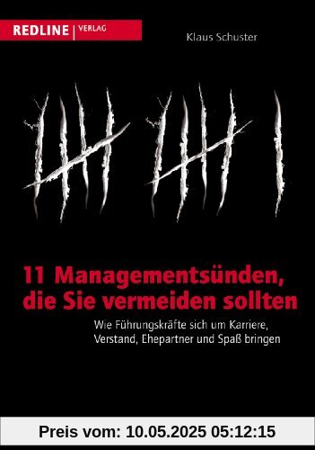11 Managementsünden, die Sie vermeiden sollten: Wie Führungskräfte sich um Karriere, Verstand, Ehepartner und Spaß bringen