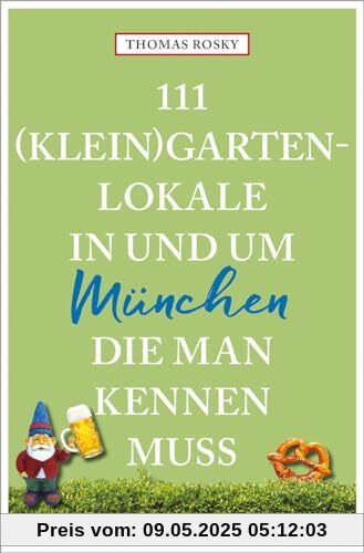 111 (Klein)Gartenlokale in und um München, die man kennen muss (111 Orte ...)