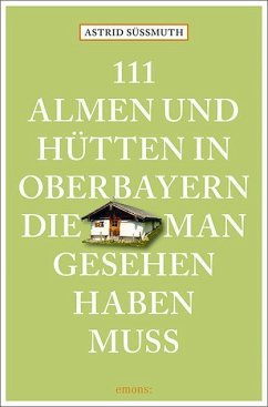 111 Almen und Hütten in Oberbayern, die man gesehen haben muss von Emons Verlag