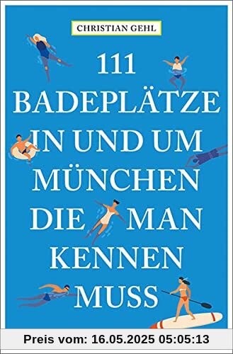 111 Badeplätze in und um München, die man kennen muss (111 Orte ...)