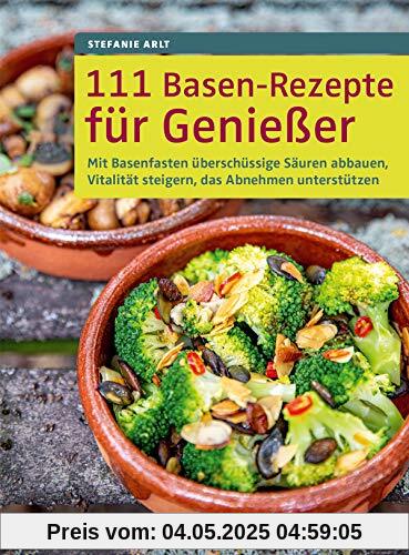 111 Basen-Rezepte für Genießer: Mit Basenfasten überschüssige Säuren abbauen, Vitalität steigern, das Abnehmen unterstützen 111 Basen-Rezepte für Genießer: Mit Basenfasten überschüssige Säuren abbauen, Vitalität steigern, das Abnehmen unterstützen