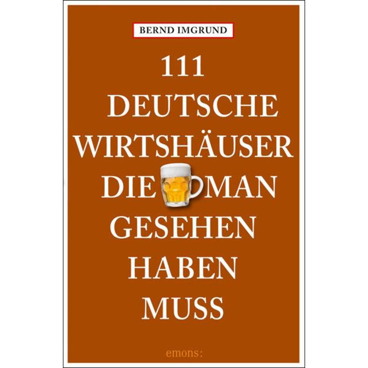111 Deutsche Wirtshäuser, die man gesehen haben muss von Emons Verlag