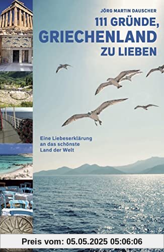 111 GRÜNDE, GRIECHENLAND ZU LIEBEN: Eine Liebeserklärung an das schönste Land der Welt