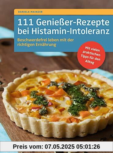 111 Genießer-Rezepte bei Histamin-Intoleranz: Beschwerdefrei leben mit der richtigen Ernährung. Mit vielen praktischen Tipps für den Alltag.