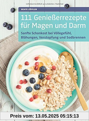 111 Genießerrezepte für Magen und Darm: Sanfte Schonkost bei Völlegefühl, Blähungen, Verstopfung, Sodbrennen & Co., Die Verdauung entlasten 111 Genießerrezepte für Magen und Darm: Sanfte Schonkost bei Völlegefühl, Blähungen, Verstopfung, Sodbrennen & Co., Die Verdauung entlasten