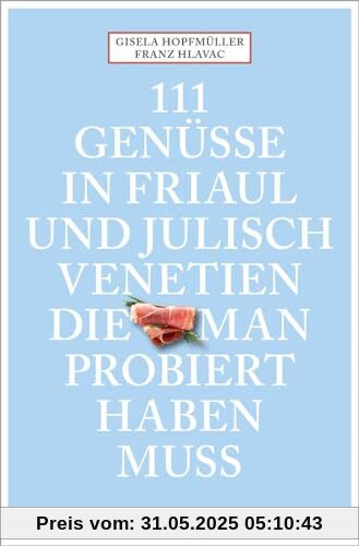 111 Genüsse in Friaul und Julisch Venetien, die man probiert haben muss