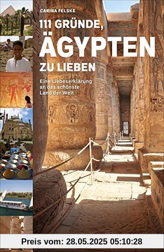 111 Gründe, Ägypten zu lieben: Eine Liebeserklärung an das schönste Land der Welt