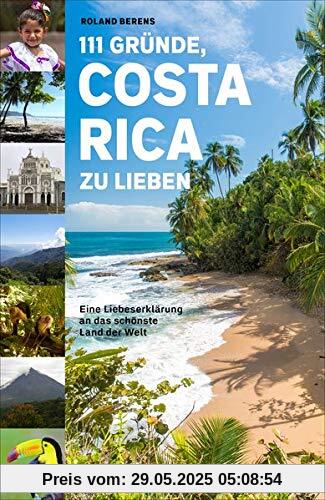 111 Gründe, Costa Rica zu lieben: Eine Liebeserklärung an das schönste Land der Welt 111 Gründe, Costa Rica zu lieben: Eine Liebeserklärung an das schönste Land der Welt