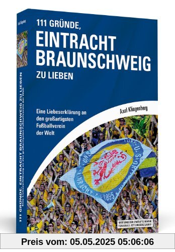 111 Gründe, Eintracht Braunschweig zu lieben: Eine Liebeserklärung an den großartigsten Fußballverein der Welt