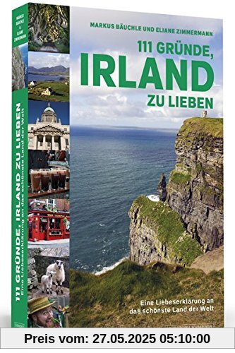 111 Gründe, Irland zu lieben: Eine Liebeserklärung an das schönste Land der Welt | Aktualisierte und erweiterte Neuausgabe.