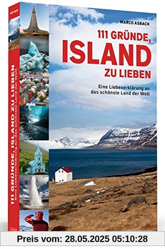 111 Gründe, Island zu lieben: Eine Liebeserklärung an das schönste Land der Welt | Aktualisierte und erweiterte Neuausgabe.