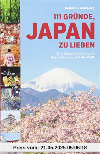 111 Gründe, Japan zu lieben: Eine Liebeserklärung an das schönste Land der Welt