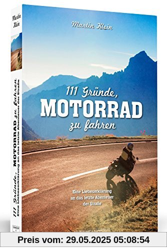 111 Gründe, Motorrad zu fahren - Eine Liebeserklärung an das letzte Abenteuer der Straße 111 Gründe, Motorrad zu fahren - Eine Liebeserklärung an das letzte Abenteuer der Straße