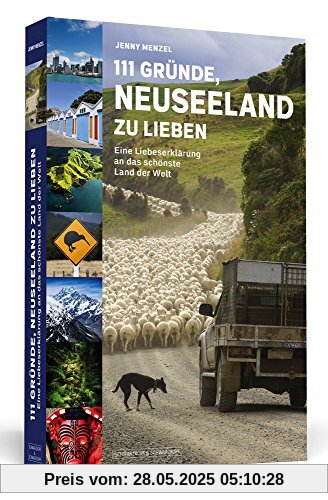 111 Gründe, Neuseeland zu lieben: Eine Liebeserklärung an das schönste Land der Welt
