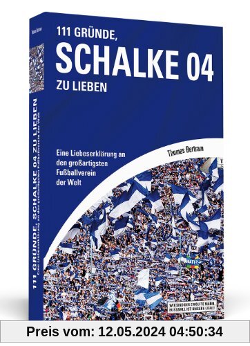 111 Gründe, Schalke 04 zu lieben: Eine Liebeserklärung an den großartigsten Fußballverein der Welt