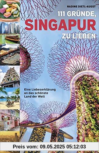 111 Gründe, Singapur zu lieben: Eine Liebeserklärung an das schönste Land der Welt