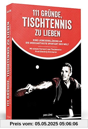 111 Gründe, Tischtennis zu lieben: Eine Liebeserklärung an die großartigste Sportart der Welt