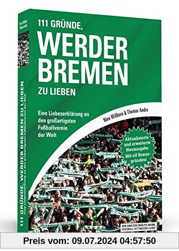 111 Gründe, Werder Bremen zu lieben: Eine Liebeserklärung an den großartigsten Fußballverein der Welt - Aktualisierte und erweiterte Neuausgabe. Mit 11 Bonusgründen!