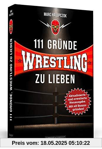 111 Gründe, Wrestling zu lieben - Erweiterte Neuausgabe mit 11 Bonusgründen!: Eine Liebeserklärung an die schönste Sportart der Welt 111 Gründe, Wrestling zu lieben - Erweiterte Neuausgabe mit 11 Bonusgründen!: Eine Liebeserklärung an die schönste Sportart der Welt