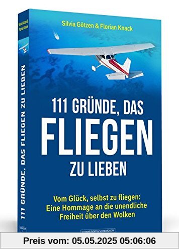 111 Gründe, das Fliegen zu lieben: Vom Glück, selbst zu fliegen: Eine Hommage an die unendliche Freiheit über den Wolken