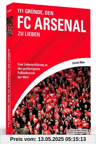 111 Gründe, den FC Arsenal zu lieben - Eine Liebeserklärung an den großartigsten Fußballverein der Welt