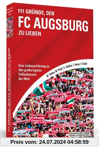 111 Gründe, den FC Augsburg zu lieben - Eine Liebeserklärung an den großartigsten Fußballverein der Welt