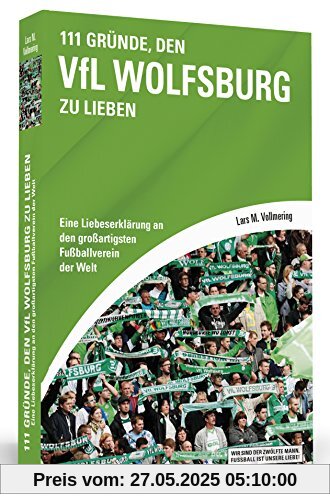 111 Gründe, den VfL Wolfsburg zu lieben - Eine Liebeserklärung an den großartigsten Fußballverein der Welt