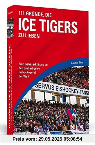 111 Gründe, die Ice Tigers zu lieben: Eine Liebeserklärung an den großartigsten Eishockeyclub der Welt