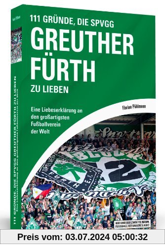 111 Gründe, die SpVgg Greuther Fürth zu lieben - Eine Liebeserklärung an den großartigsten Fußballverein der Welt