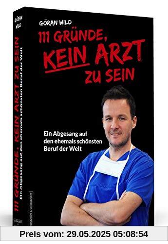 111 Gründe, kein Arzt zu sein: Ein Abgesang auf den ehemals schönsten Beruf der Welt 111 Gründe, kein Arzt zu sein: Ein Abgesang auf den ehemals schönsten Beruf der Welt
