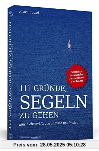 111 Gründe, segeln zu gehen: Eine Liebeserklärung an Wind und Wellen. Erweiterte Neuausgabe mit Bonusgründen