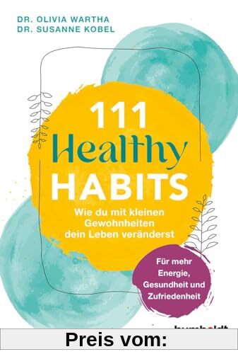 111 Healthy Habits: Wie du mit kleinen Gewohnheiten dein Leben veränderst. Für mehr Energie, Gesundheit und Zufriedenheit: Wie du mit kleinen ... mehr Energie, Gesundheit und Zufriedenheit