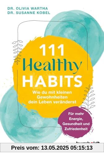 111 Healthy Habits: Wie du mit kleinen Gewohnheiten dein Leben veränderst. Für mehr Energie, Gesundheit und Zufriedenheit: Wie du mit kleinen ... mehr Energie, Gesundheit und Zufriedenheit