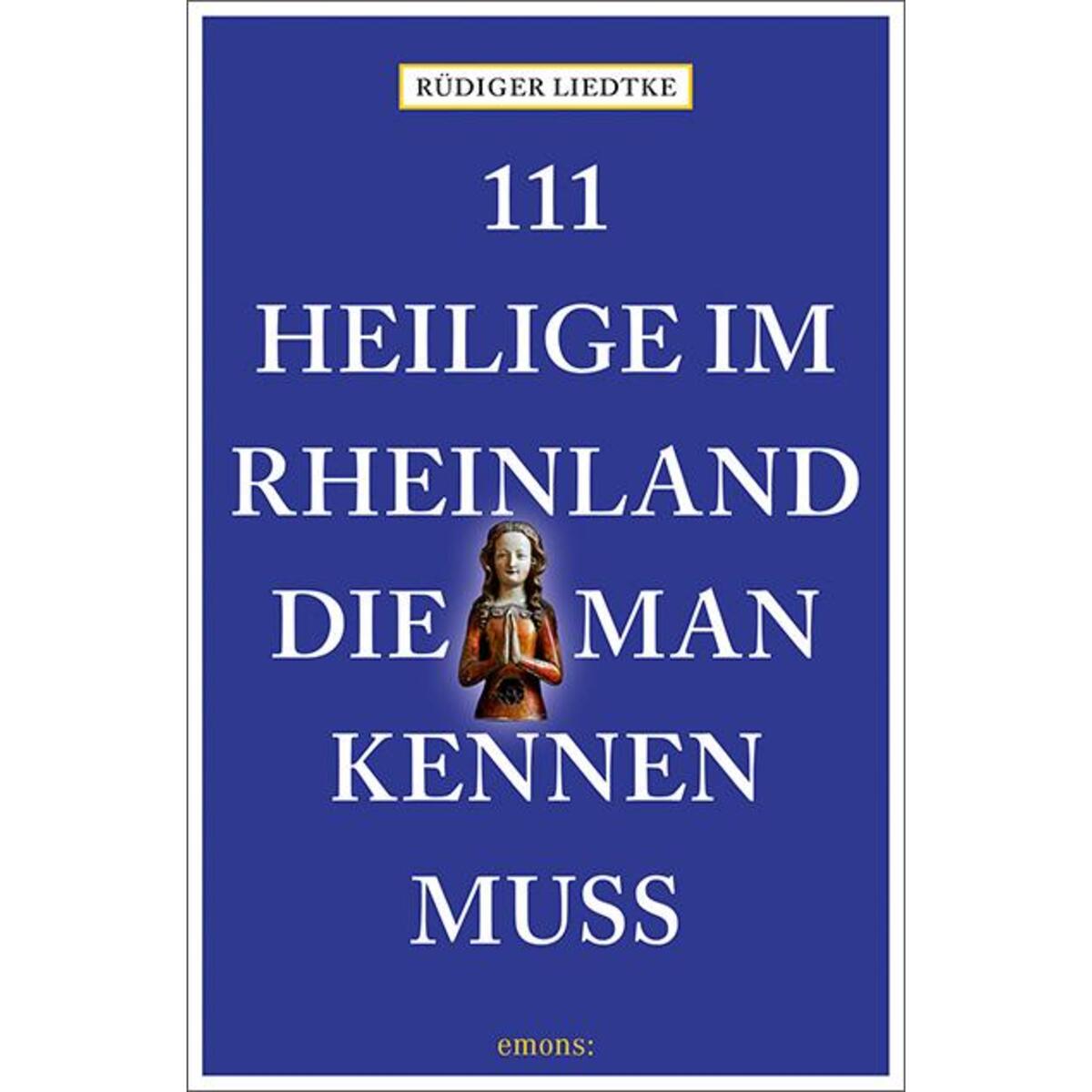 111 Heilige im Rheinland, die man kennen muss von Emons Verlag