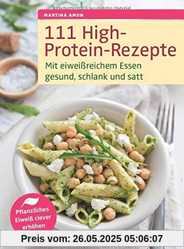 111 High-Protein-Rezepte: Mit eiweißreichem Essen gesund, schlank und satt. Pflanzliches Eiweß clever erhöhen