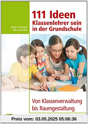 111 Ideen  -  Klassenlehrer sein in der Grundschule: Von Klassenverwaltung bis Raumgestaltung