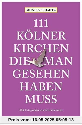 111 Kölner Kirchen, die man gesehen haben muss: Reiseführer: Reisefhrer