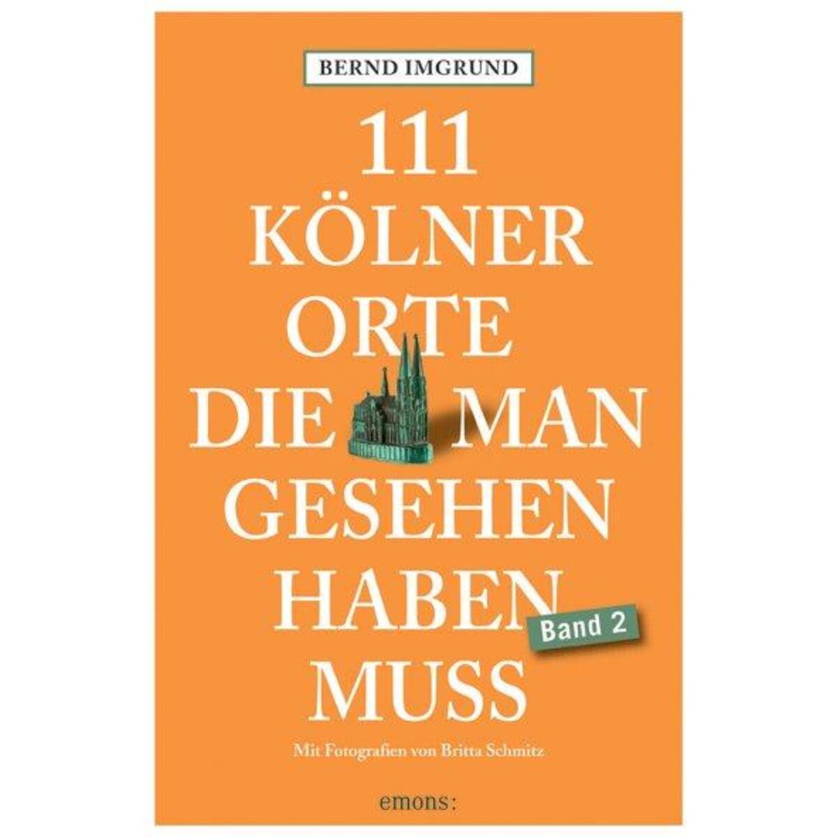111 Kölner Orte, die man gesehen haben muss, Band 2 von Emons Verlag