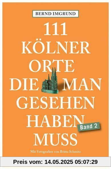 111 Kölner Orte, die man gesehen haben muss, Band 2: Reiseführer