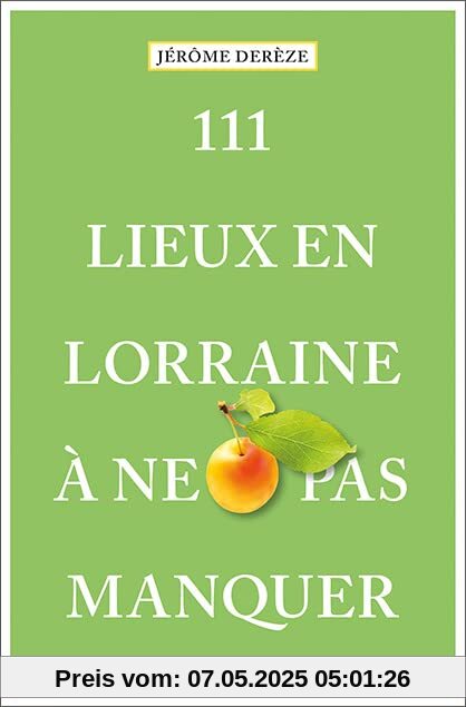 111 Lieux en Lorraine à ne pas manquer: Guide touristique