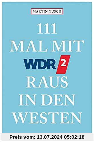 111 Mal mit WDR 2 raus in den Westen: Reiseführer