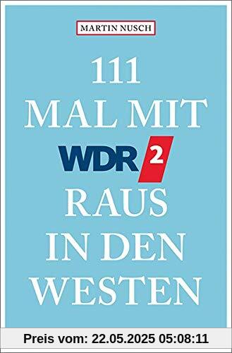 111 Mal mit WDR 2 raus in den Westen: Reiseführer 111 Mal mit WDR 2 raus in den Westen: Reiseführer